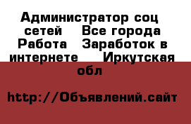 Администратор соц. сетей: - Все города Работа » Заработок в интернете   . Иркутская обл.